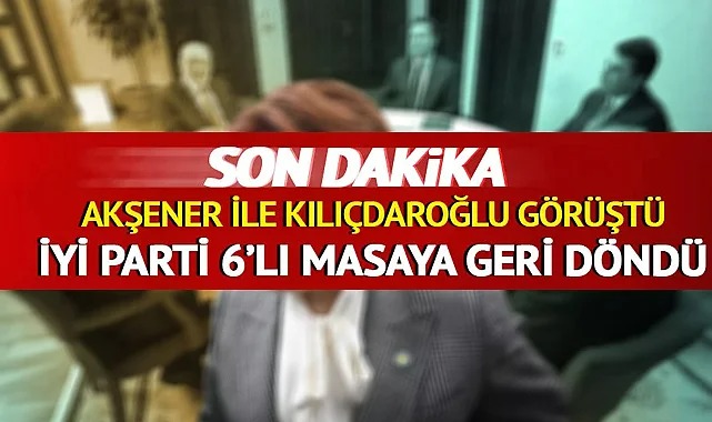 SON DAKİKA: Kılıçdaroğlu ve Akşener görüştü, o teklif kabul edilince İYİ Parti altılı masaya geri döndü! Akşener, Millet İttifakı toplantısına katılıyor…