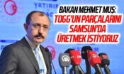 Bakan Mehmet Muş: Togg’un parçalarını Samsun’da üretmek istiyoruz