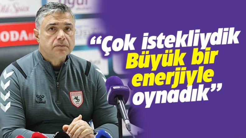 Samsunspor Teknik Sorumlusu Erkan Sözeri: ‘En az 1 puan alabilirdik ama yapamadık’