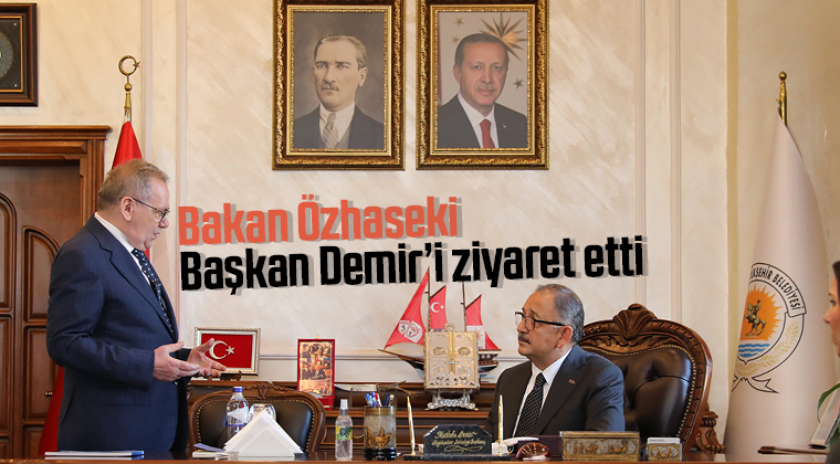 Bakan Özhaseki, Başkan Demir’i ziyaret etti