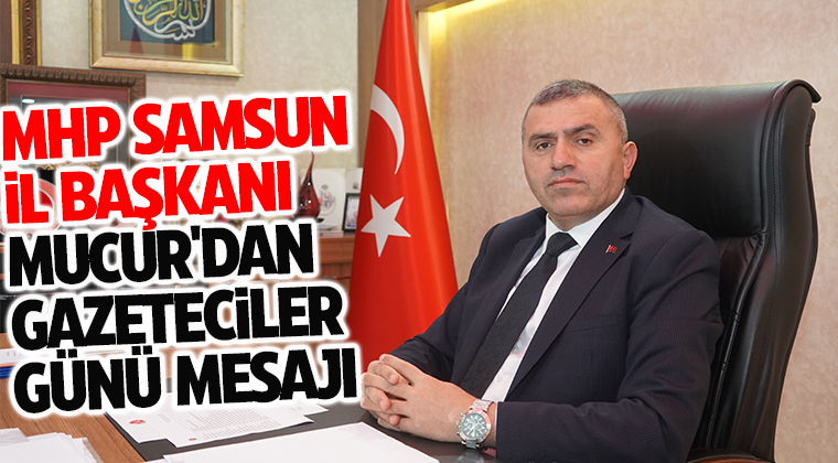 MHP Samsun İl Başkanı Burhan Mucur’dan 10 Ocak Çalışan Gazeteciler Günü Mesajı