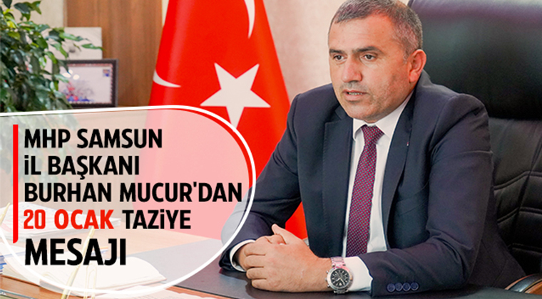 Milliyetçi Hareket Partisi (MHP) Samsun İl Başkanı Burhan Mucur’dan ’20 Ocak’ mesajı