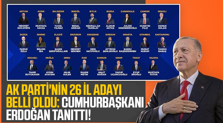 Ak Parti’nin 26 İl Adayı Belli Oldu: Cumhurbaşkanı Erdoğan Tanıttı!