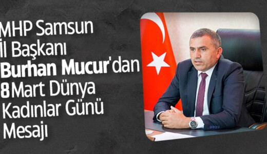 MHP Samsun İl Başkanı Burhan Mucur’dan 8 Mart Dünya Kadınlar Günü Mesajı